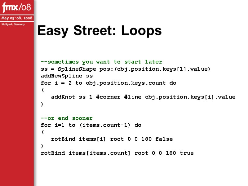 Easy Street: Loops --sometimes you want to start later ss = SplineShape pos:(obj.position.keys[1].value) addNewSpline